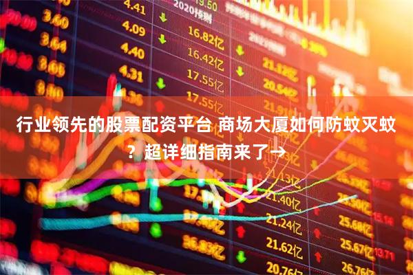 行业领先的股票配资平台 商场大厦如何防蚊灭蚊？超详细指南来了→